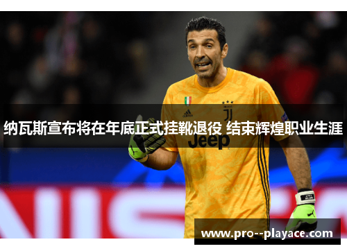 纳瓦斯宣布将在年底正式挂靴退役 结束辉煌职业生涯