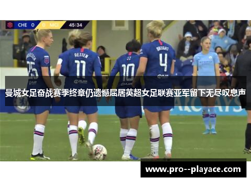 曼城女足奋战赛季终章仍遗憾屈居英超女足联赛亚军留下无尽叹息声